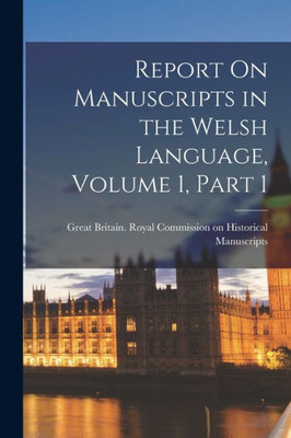 Report On Manuscripts in the Welsh Language, Volume 1, part 1