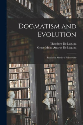 Dogmatism and Evolution: Studies in Modern Philosophy