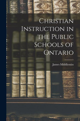 Christian Instruction in the Public Schools of Ontario [microform]