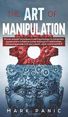 The art of manipulation: proven empath techniques in dark psychology to manipulate people and to influence human behavior in relationships, influencing people with persuasion, mind control and NLP - Hardcover