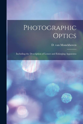 Photographic Optics: Including the Description of Lenses and Enlarging Apparatus
