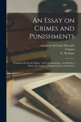 An Essay on Crimes and Punishments: Translated From the Italian: With a Commentary, Attributed to Mons. De Voltaire, Translated From the French