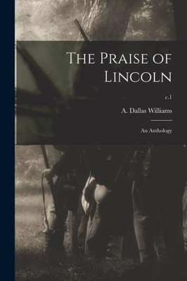 The Praise of Lincoln: an Anthology; c.1