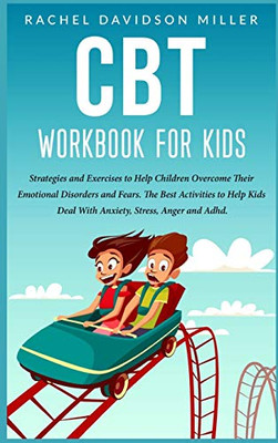 CBT Workbook For Kids: Strategies and Exercises to Help Children Overcome Their Emotional Disorders and Fears. The Best Activities to Help Kids Deal With Anxiety, Stress, Anger and Adhd. - 9781802112931