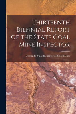 Thirteenth Biennial Report of the State Coal Mine Inspector