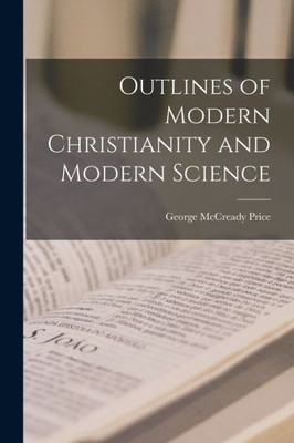Outlines of Modern Christianity and Modern Science [microform]