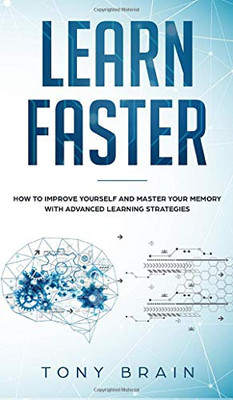 Learn Faster: How to Improve Yourself and Master Your Memory with Advanced Learning Strategies - 9781801648844