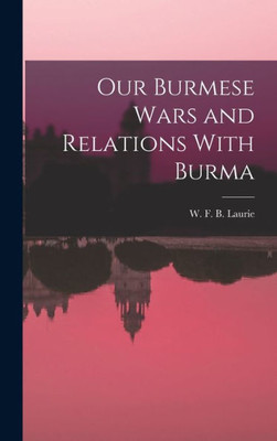 Our Burmese Wars and Relations With Burma