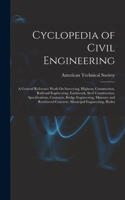 Cyclopedia of Civil Engineering: A General Reference Work On Surveying, Highway Construction, Railroad Engineering, Earthwork, Steel Construction, ... Concrete, Municipal Engineering, Hydra