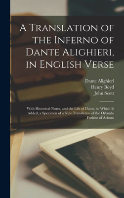 A Translation of the Inferno of Dante Alighieri, in English Verse: With Historical Notes, and the Life of Dante. to Which Is Added, a Specimen of a New Translation of the Orlando Furioso of Ariosto