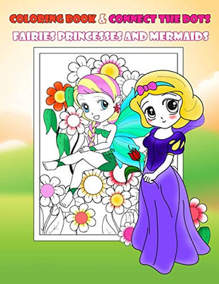 Coloring Book & Connect The Dots Fairies Princesses And Mermaids: Activity Book For Kids Ages 4-8 Relaxing Coloring Book For Girls, Dot To Dot, Cute ... Beautiful Fairies Princesses And Mermaid