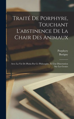 Traito De Porphyre, Touchant L'abstinence De La Chair Des Animaux: Avec La Vie De Plotin Par Ce Philosophe, Et Une Dissertation Sur Les Genies (French Edition)