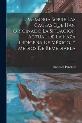 Memoria Sobre Las Causas Que Han Originado La Situacion Actual De La Raza Ind?gena De Moxico, Y Medios De Remediarla (Spanish Edition)
