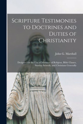 Scripture Testimonies to Doctrines and Duties of Christianity [microform]: Designed for the Use of Ministers of Religion, Bible Classes, Sunday Schools, and Christians Generally
