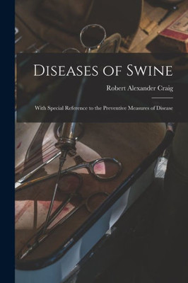 Diseases of Swine: With Special Reference to the Preventive Measures of Disease