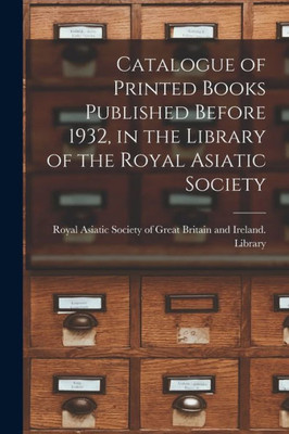Catalogue of Printed Books Published Before 1932, in the Library of the Royal Asiatic Society