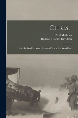 Christ: and the World at War: Sermons Preached in War-time
