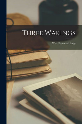 Three Wakings: With Hymns and Songs