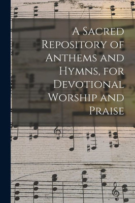 A Sacred Repository of Anthems and Hymns, for Devotional Worship and Praise