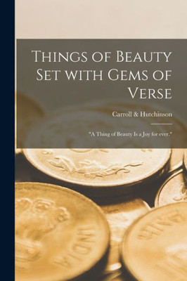 Things of Beauty Set With Gems of Verse: a Thing of Beauty is a Joy for Ever.