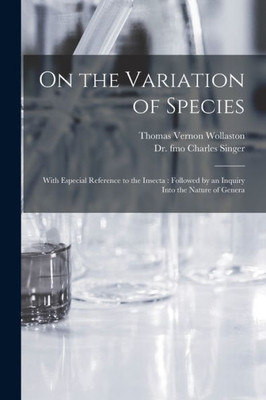 On the Variation of Species: With Especial Reference to the Insecta: Followed by an Inquiry Into the Nature of Genera