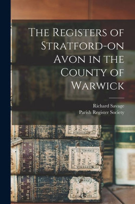 The Registers of Stratford-on Avon in the County of Warwick
