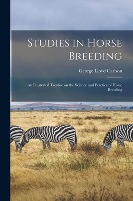 Studies in Horse Breeding [microform]: an Illustrated Treatise on the Science and Practice of Horse Breeding