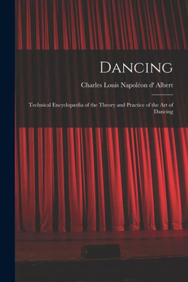 Dancing: Technical Encyclopµdia of the Theory and Practice of the Art of Dancing