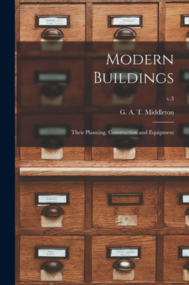 Modern Buildings: Their Planning, Construction and Equipment; v.3