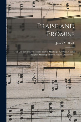 Praise and Promise: for Use in Sunday-schools, Prayer Meetings, Revivals, Young People's Meetings and on Special Occasions /