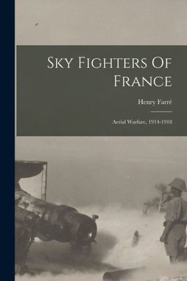 Sky Fighters Of France: Aerial Warfare, 1914-1918