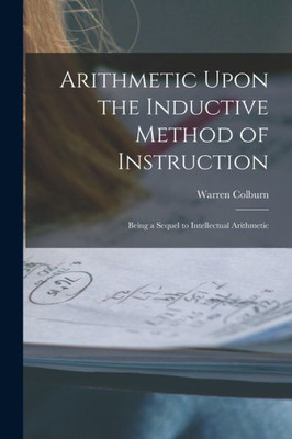 Arithmetic Upon the Inductive Method of Instruction: Being a Sequel to Intellectual Arithmetic