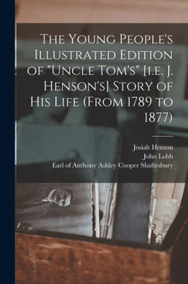 The Young People's Illustrated Edition of Uncle Tom's [i.e. J. Henson's] Story of His Life (from 1789 to 1877) [microform]