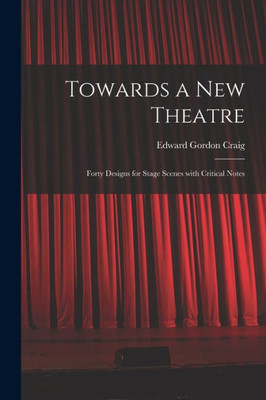 Towards a New Theatre [microform]: Forty Designs for Stage Scenes With Critical Notes