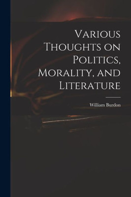 Various Thoughts on Politics, Morality, and Literature