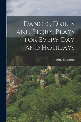 Dances, Drills and Story-plays for Every Day and Holidays