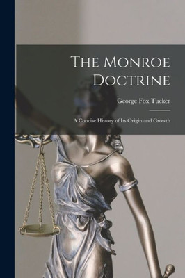 The Monroe Doctrine: a Concise History of Its Origin and Growth