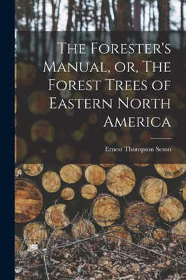 The Forester's Manual, or, The Forest Trees of Eastern North America [microform]