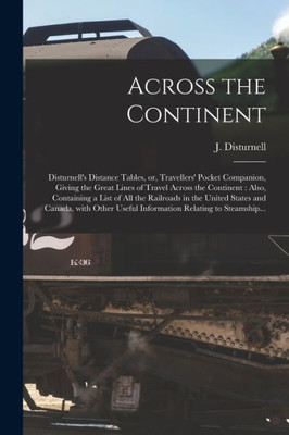 Across the Continent [microform]: Disturnell's Distance Tables, or, Travellers' Pocket Companion, Giving the Great Lines of Travel Across the ... States and Canada, With Other Useful...