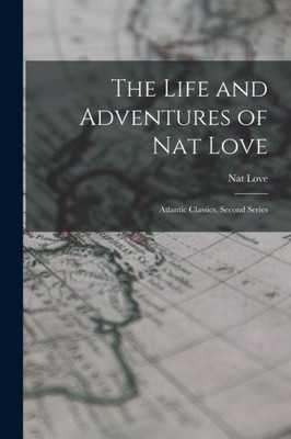 The Life and Adventures of Nat Love: Atlantic Classics, Second Series