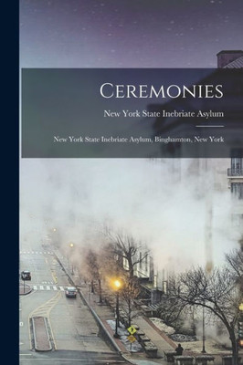 Ceremonies: New York State Inebriate Asylum, Binghamton, New York