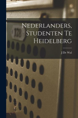 Nederlanders, Studenten Te Heidelberg (Dutch Edition)