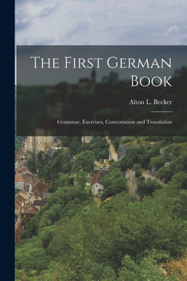 The First German Book: Grammar, Exercises, Conversation and Translation