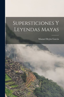 Supersticiones Y Leyendas Mayas (Spanish Edition)