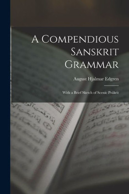 A Compendious Sanskrit Grammar: With a Brief Sketch of Scenic Prßkrit