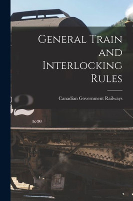 General Train and Interlocking Rules [microform]