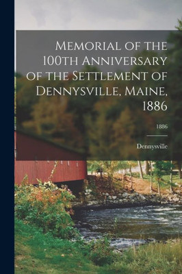 Memorial of the 100th Anniversary of the Settlement of Dennysville, Maine, 1886; 1886