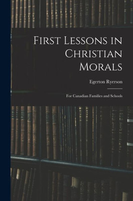 First Lessons in Christian Morals: for Canadian Families and Schools