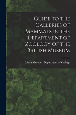 Guide to the Galleries of Mammals in the Department of Zoology of the British Museum