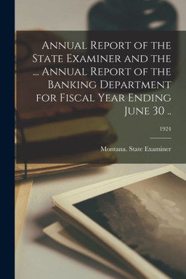 Annual Report of the State Examiner and the ... Annual Report of the Banking Department for Fiscal Year Ending June 30 ..; 1924